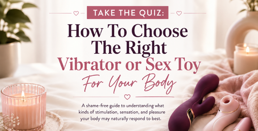 Take the Quiz: How To Choose The Right Vibrator or Sex Toy For Your Body