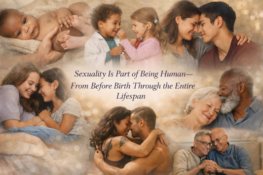 Sexuality Is Part of Being Human — From Before Birth Through the Entire Lifespan