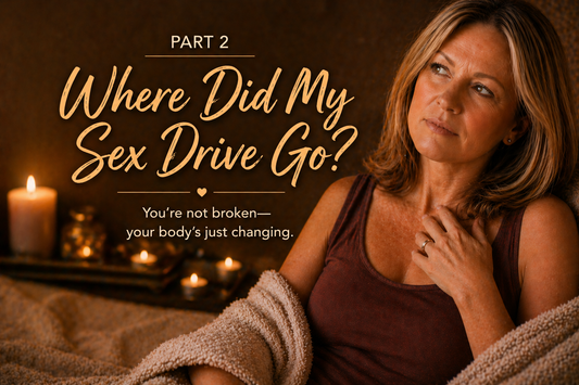 Part 2: Where Did My Sex Drive Go? Menopause, Desire, and What Actually Helps